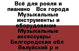 Всё для рояля и пианино - Все города Музыкальные инструменты и оборудование » Музыкальные аксессуары   . Белгородская обл.,Валуйский р-н